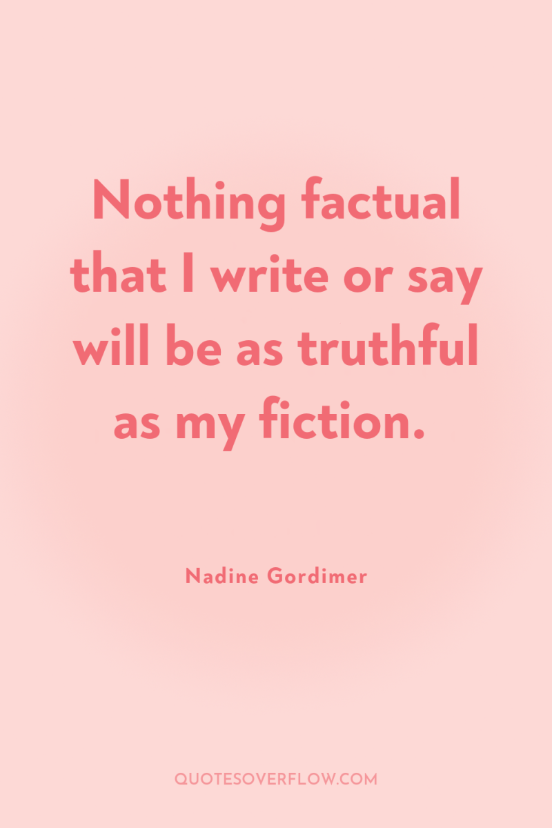 Nothing factual that I write or say will be as...