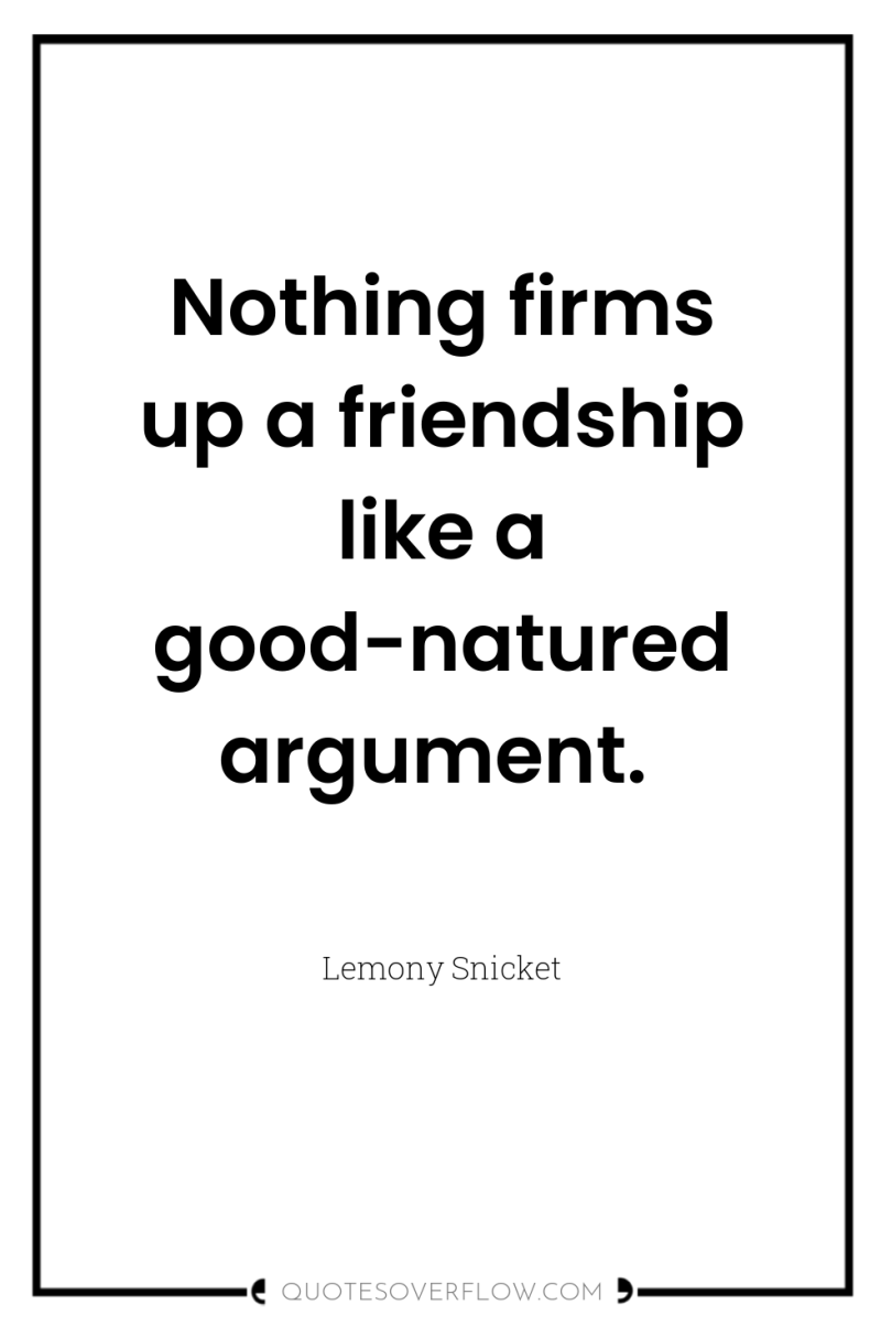Nothing firms up a friendship like a good-natured argument. 