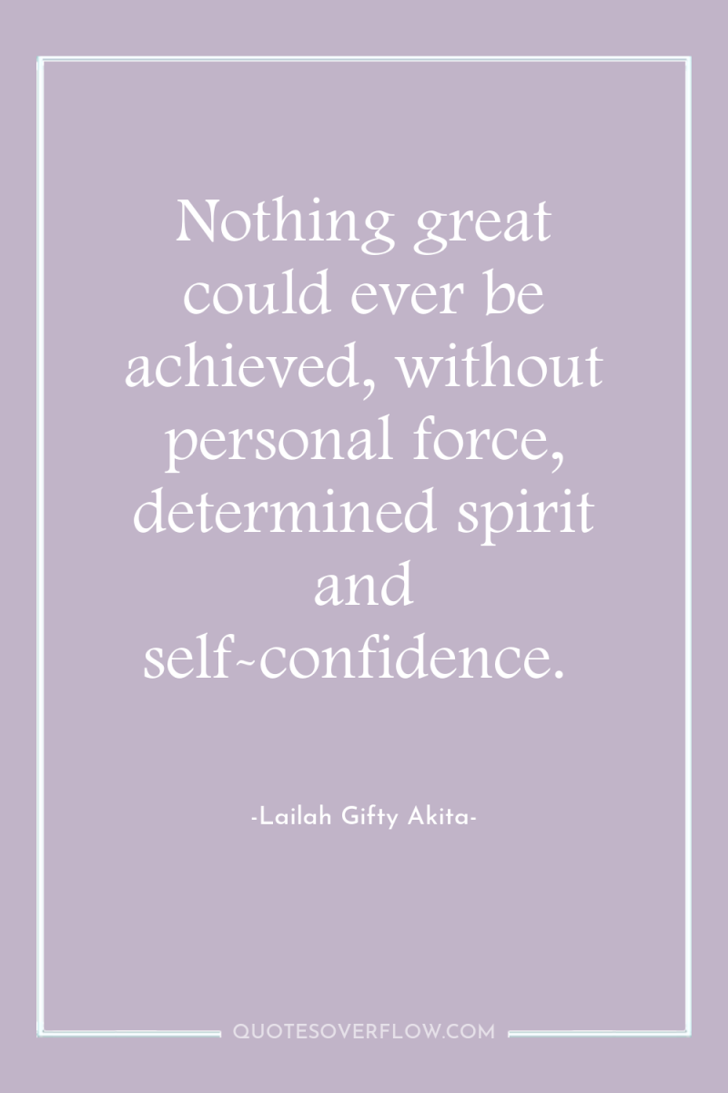 Nothing great could ever be achieved, without personal force, determined...