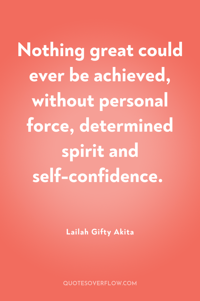 Nothing great could ever be achieved, without personal force, determined...
