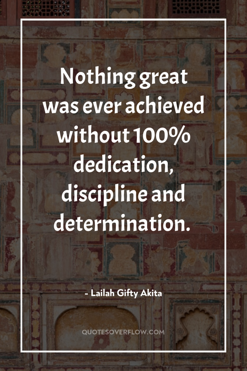 Nothing great was ever achieved without 100% dedication, discipline and...