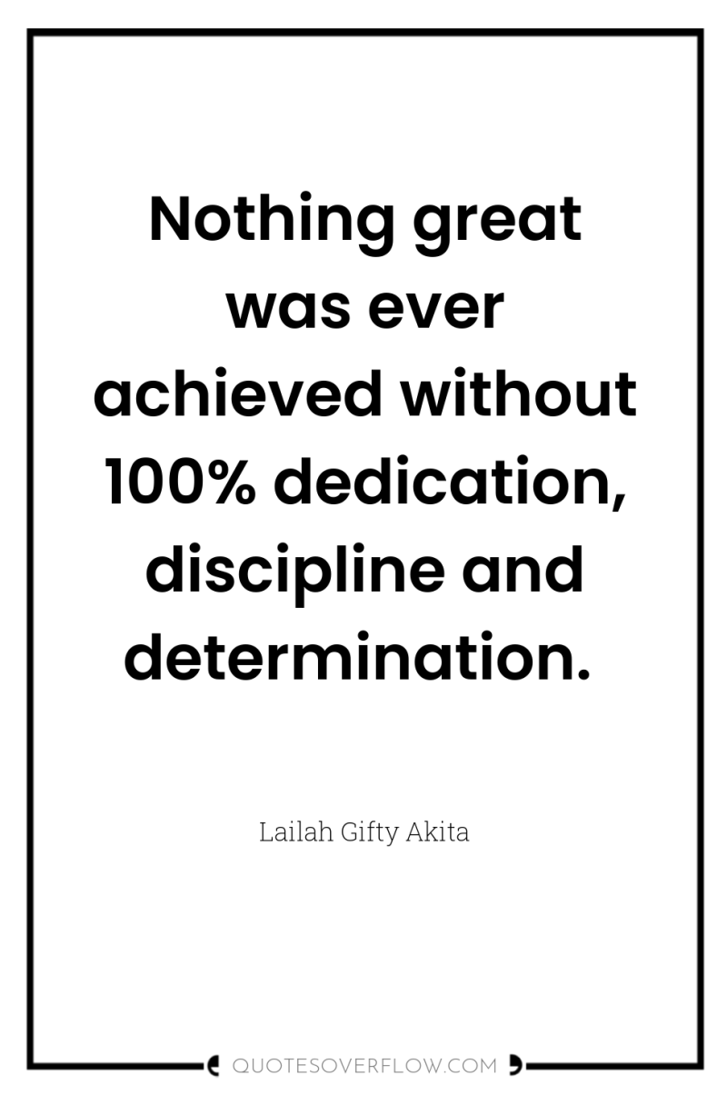 Nothing great was ever achieved without 100% dedication, discipline and...