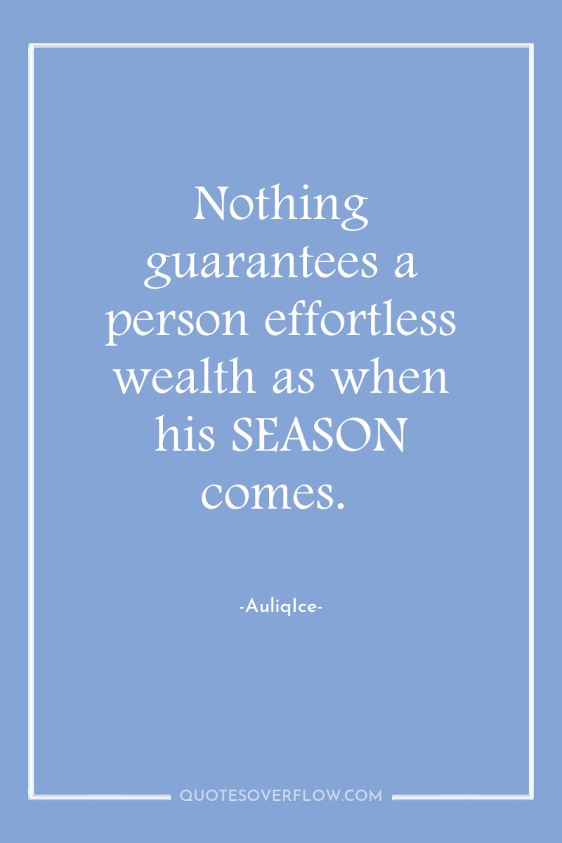 Nothing guarantees a person effortless wealth as when his SEASON...