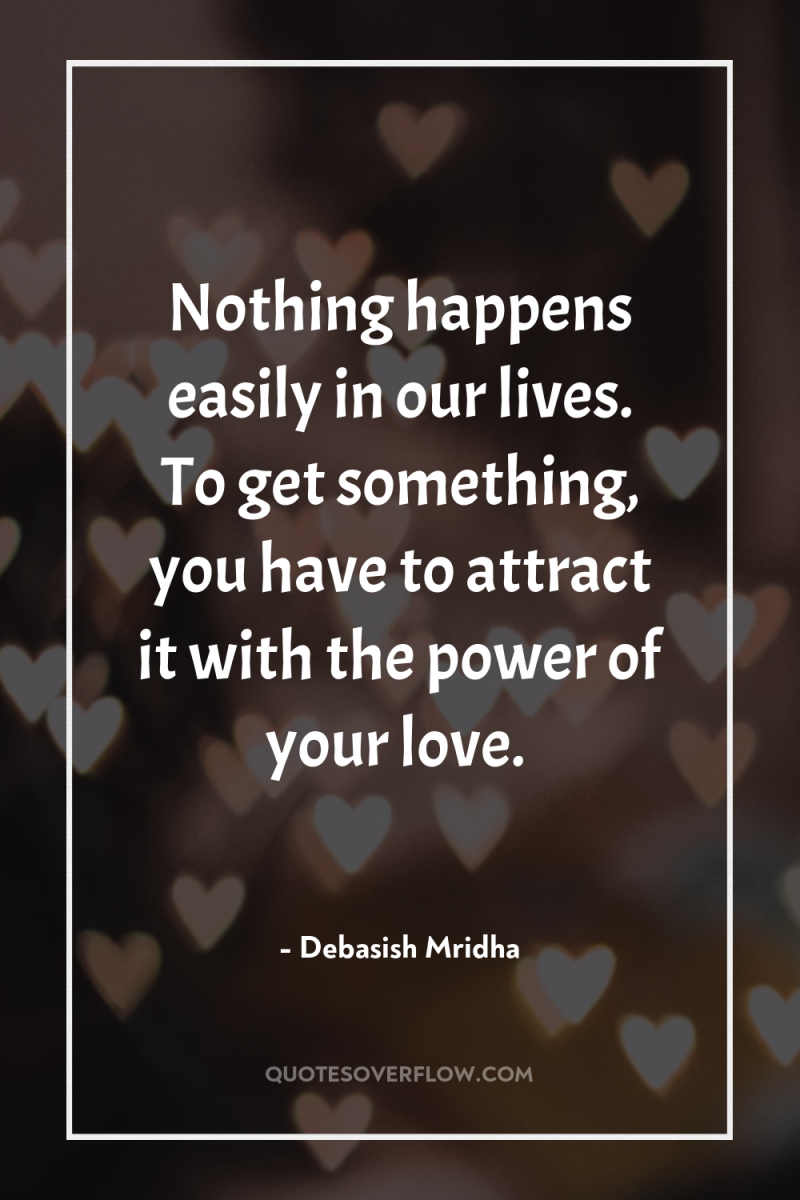 Nothing happens easily in our lives. To get something, you...