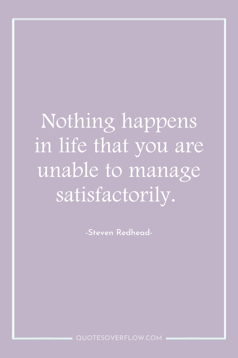 Nothing happens in life that you are unable to manage...