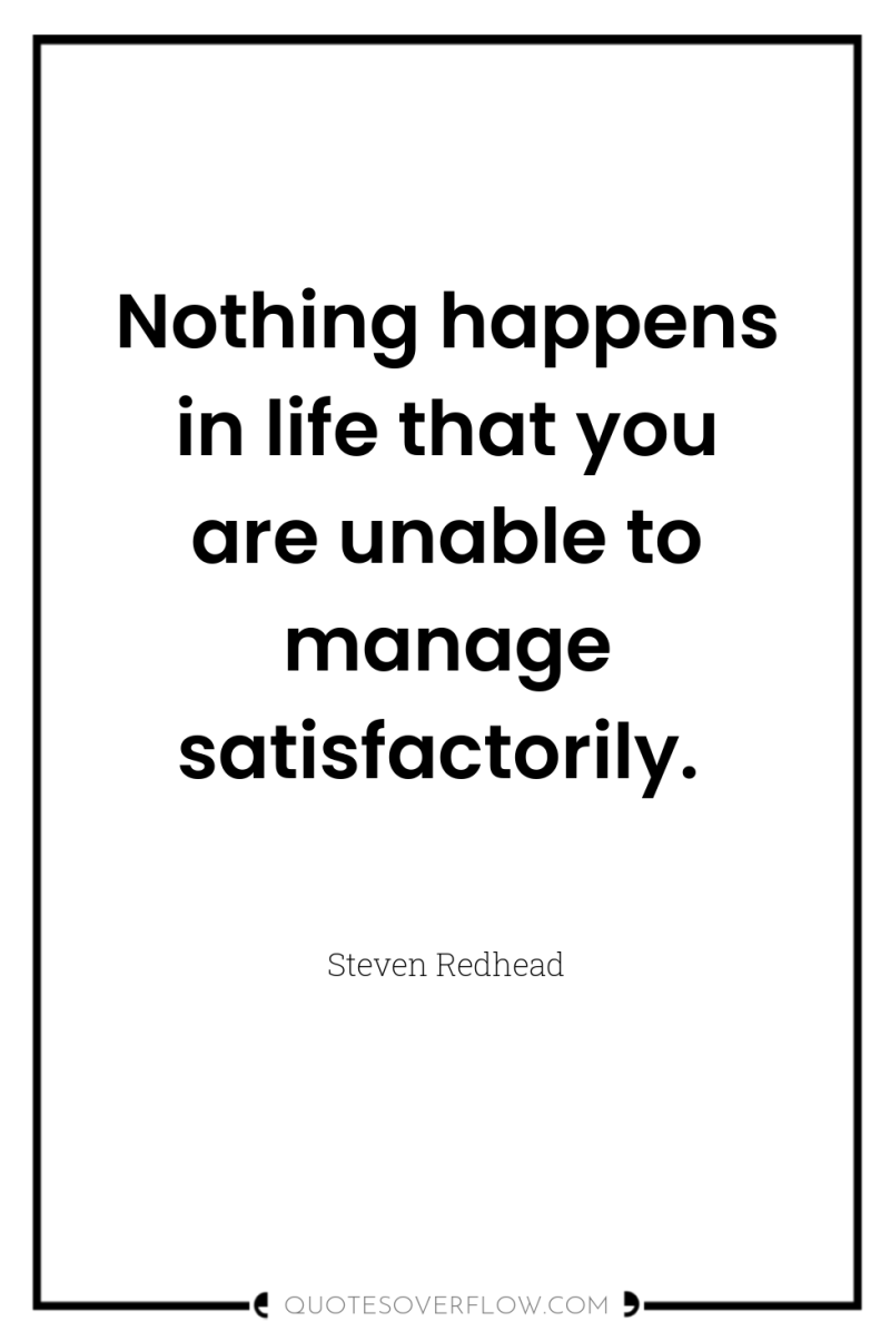 Nothing happens in life that you are unable to manage...