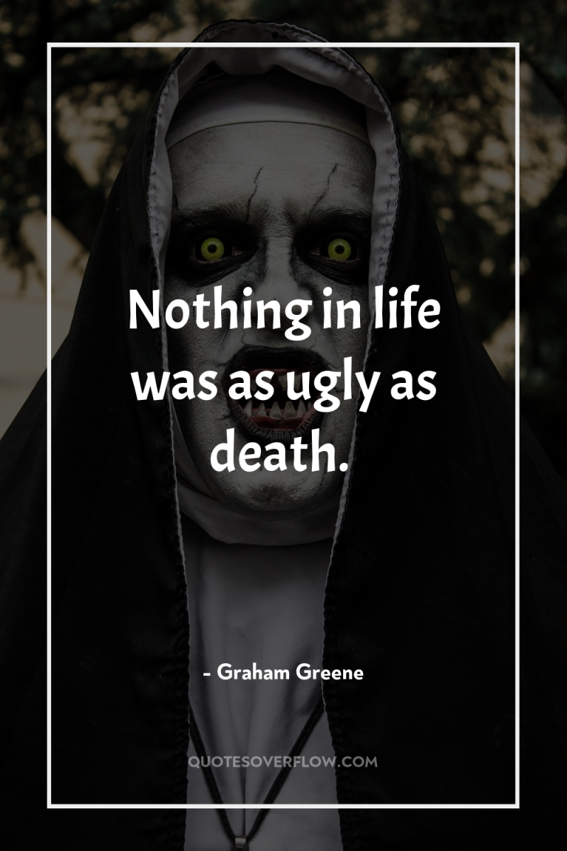Nothing in life was as ugly as death. 