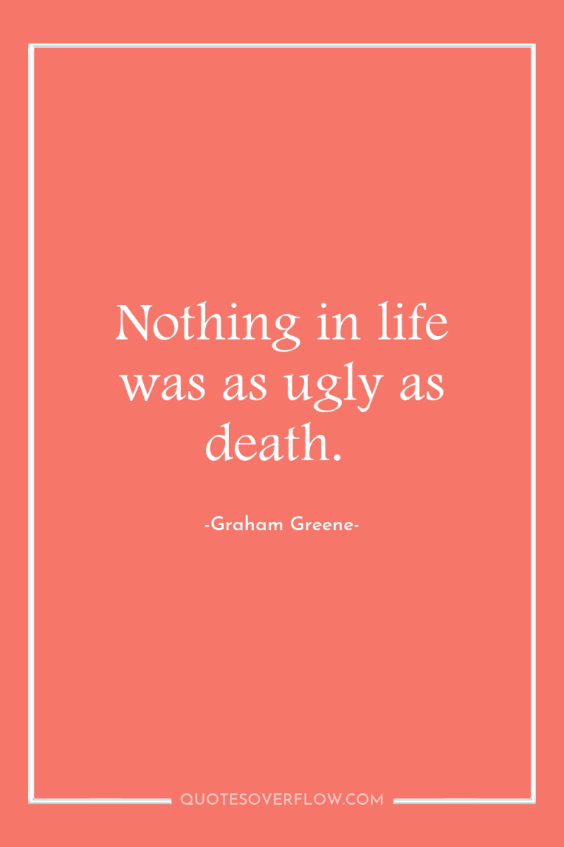 Nothing in life was as ugly as death. 