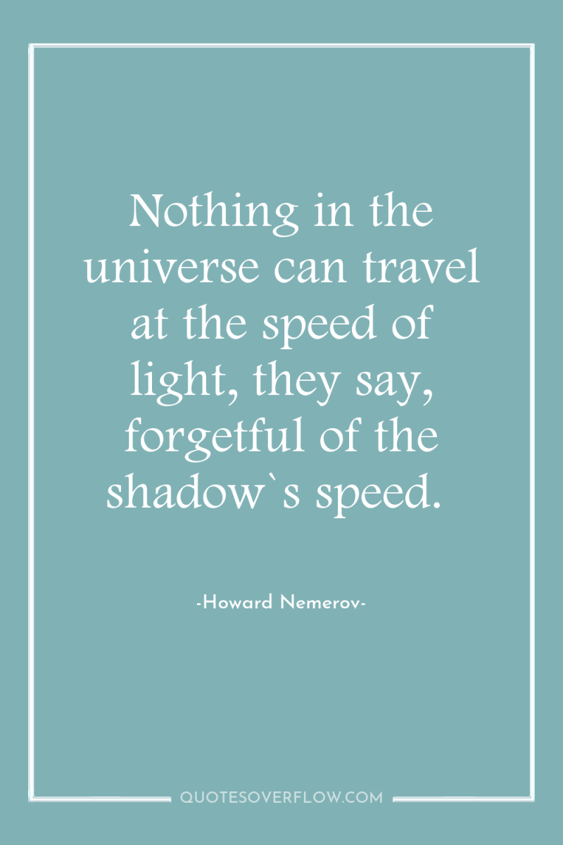 Nothing in the universe can travel at the speed of...