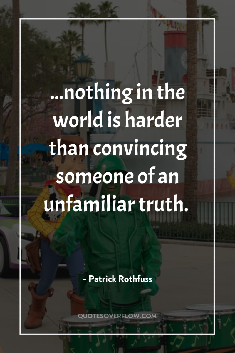 ...nothing in the world is harder than convincing someone of...