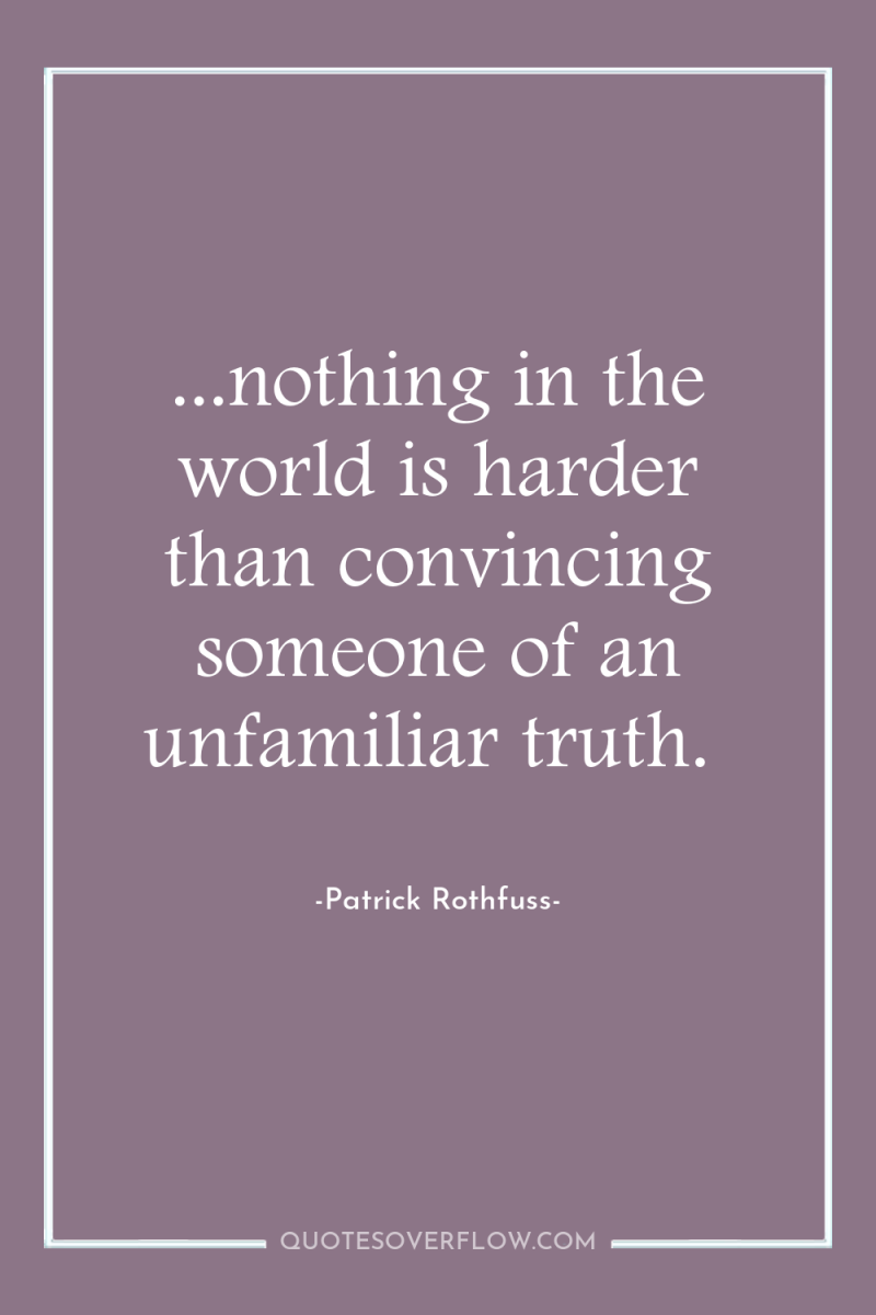 ...nothing in the world is harder than convincing someone of...
