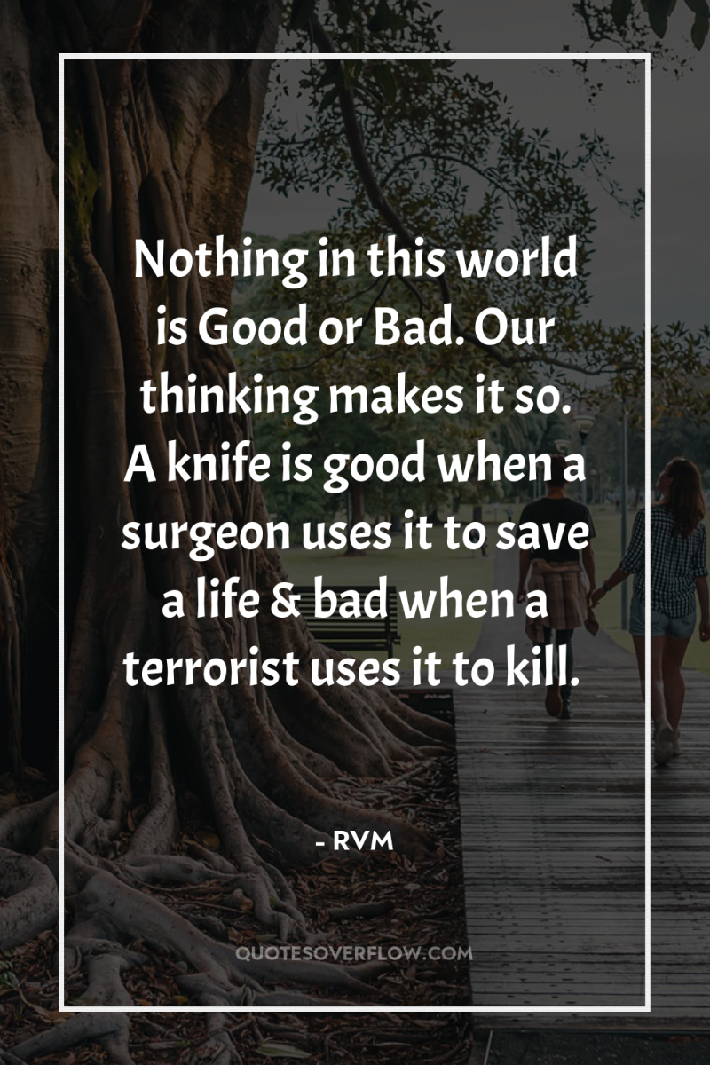 Nothing in this world is Good or Bad. Our thinking...