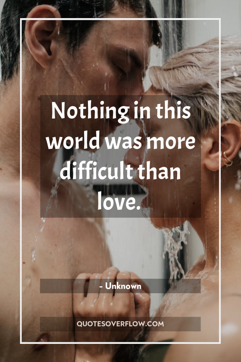Nothing in this world was more difficult than love. 