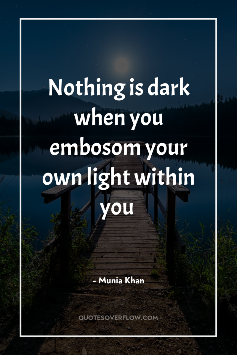 Nothing is dark when you embosom your own light within...