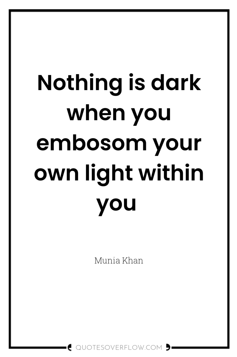 Nothing is dark when you embosom your own light within...