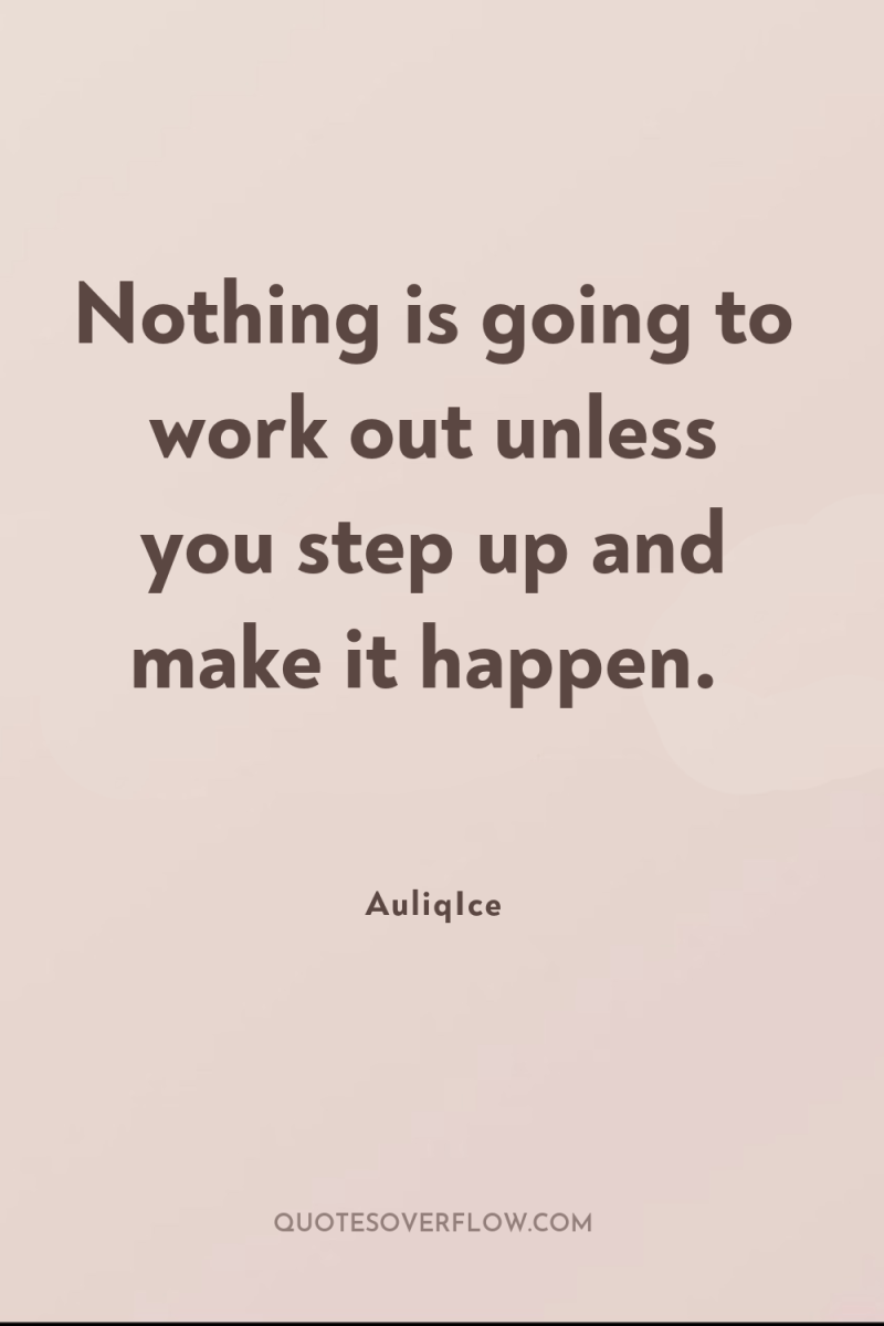 Nothing is going to work out unless you step up...