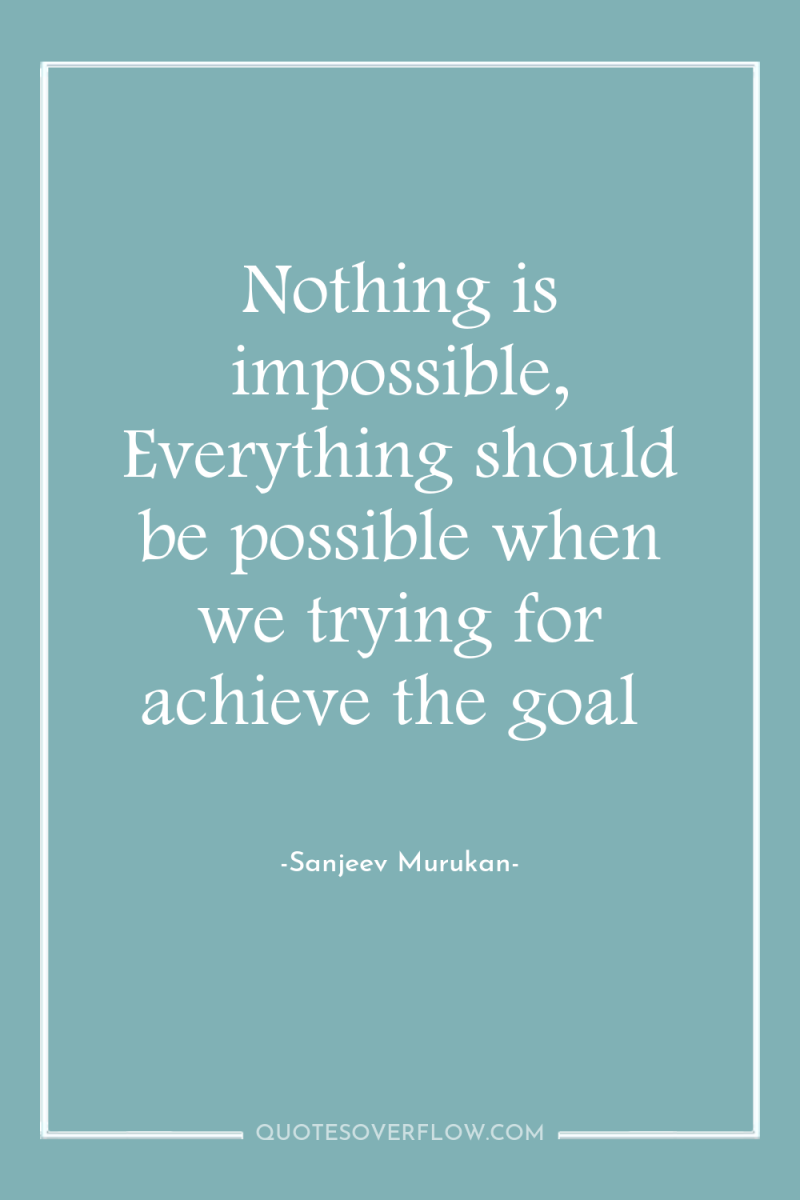 Nothing is impossible, Everything should be possible when we trying...