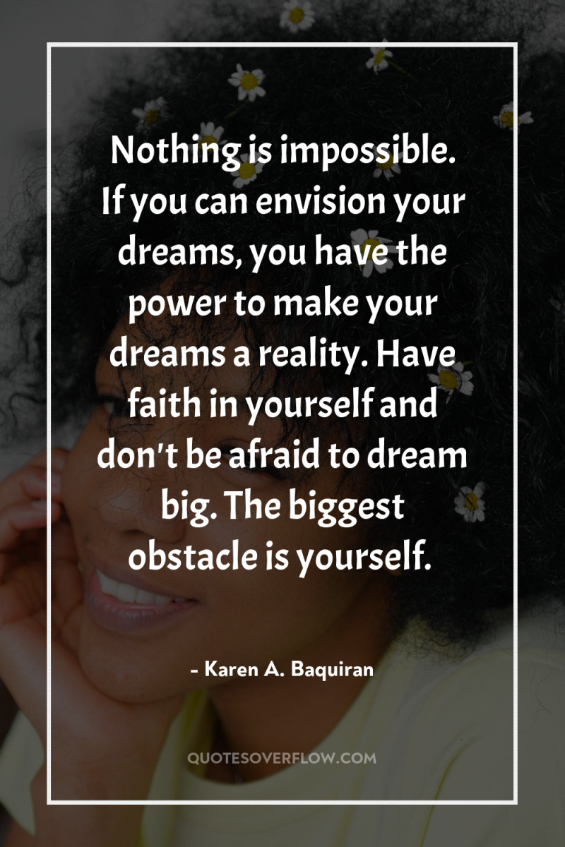 Nothing is impossible. If you can envision your dreams, you...