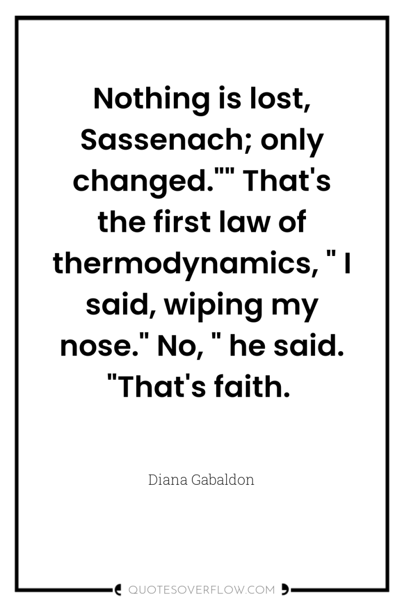 Nothing is lost, Sassenach; only changed.