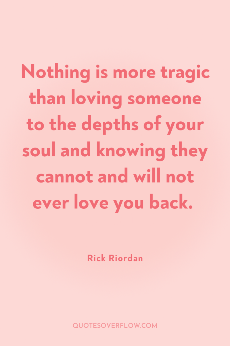 Nothing is more tragic than loving someone to the depths...