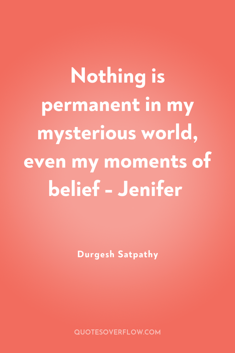 Nothing is permanent in my mysterious world, even my moments...