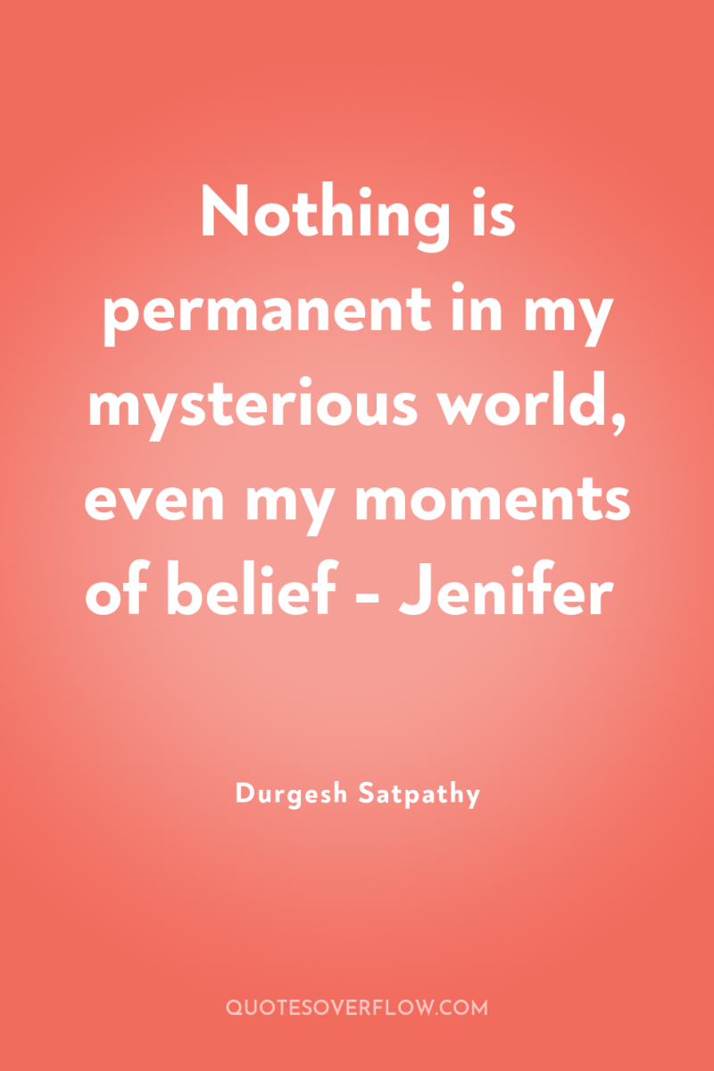 Nothing is permanent in my mysterious world, even my moments...