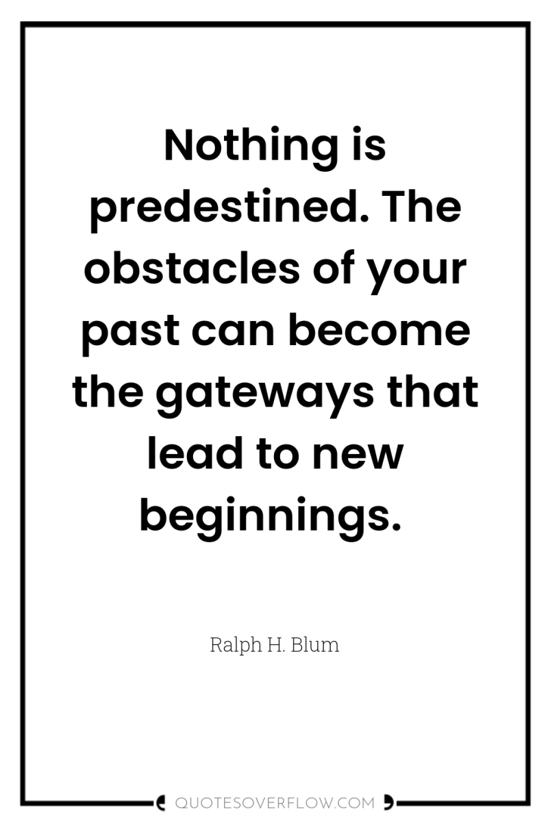 Nothing is predestined. The obstacles of your past can become...
