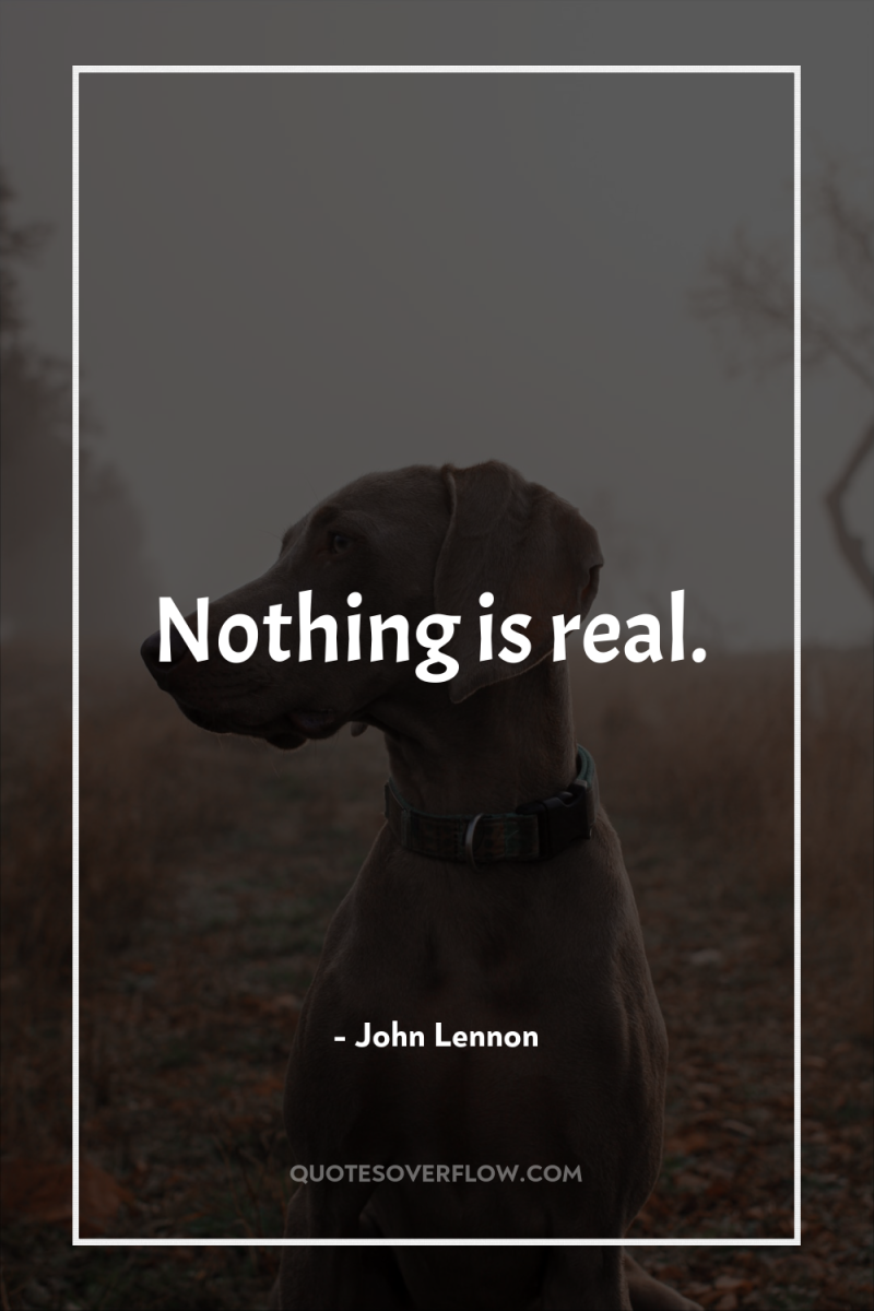 Nothing is real. 
