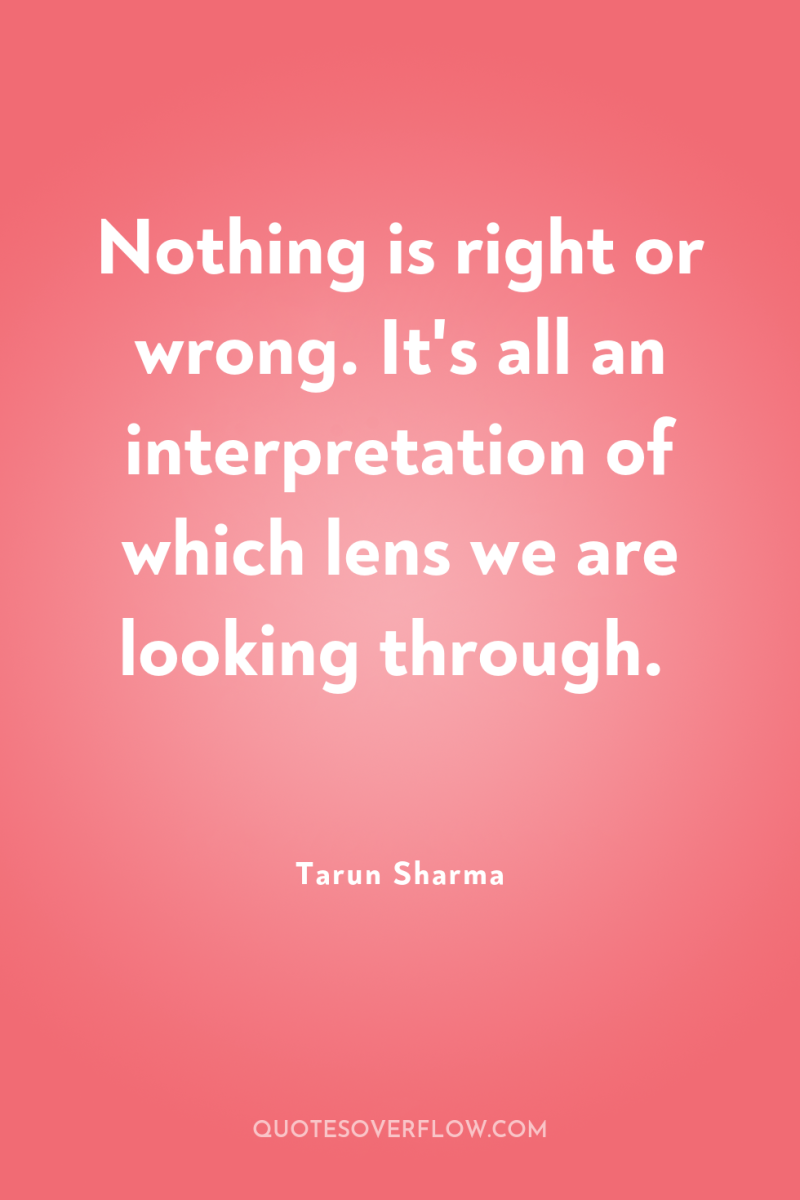Nothing is right or wrong. It's all an interpretation of...
