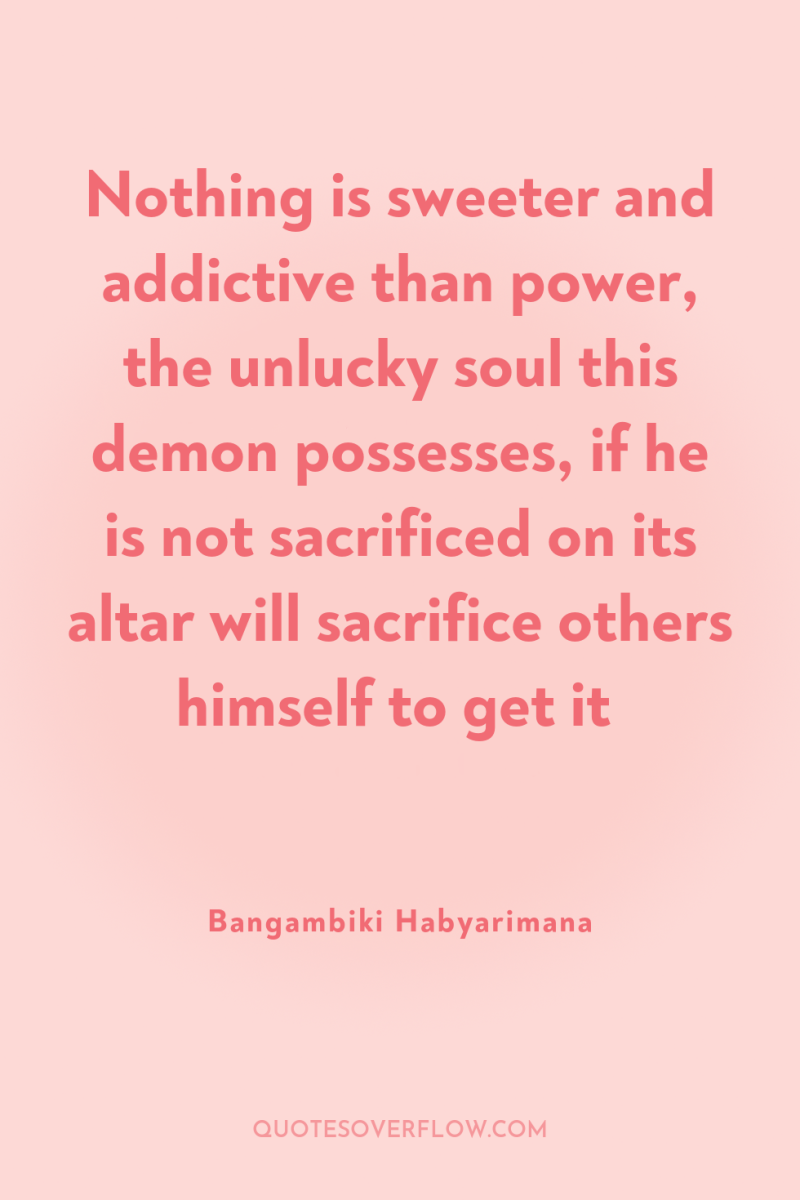 Nothing is sweeter and addictive than power, the unlucky soul...