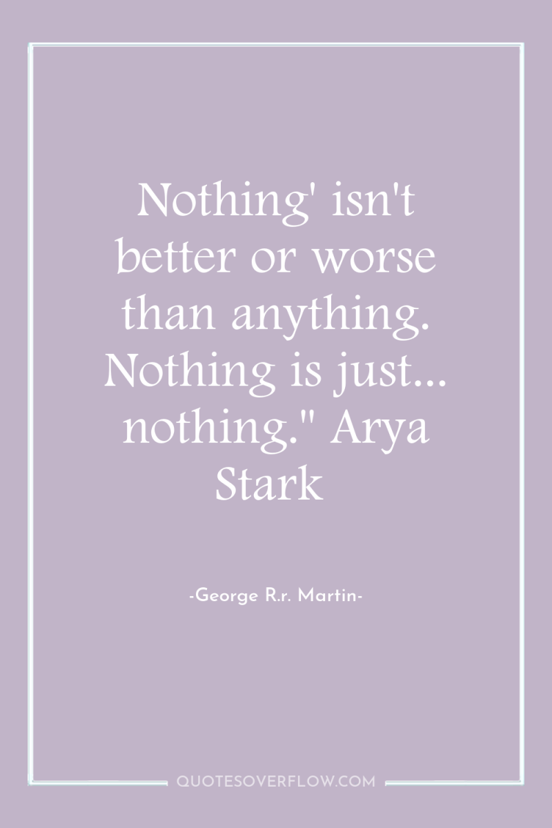 Nothing' isn't better or worse than anything. Nothing is just......