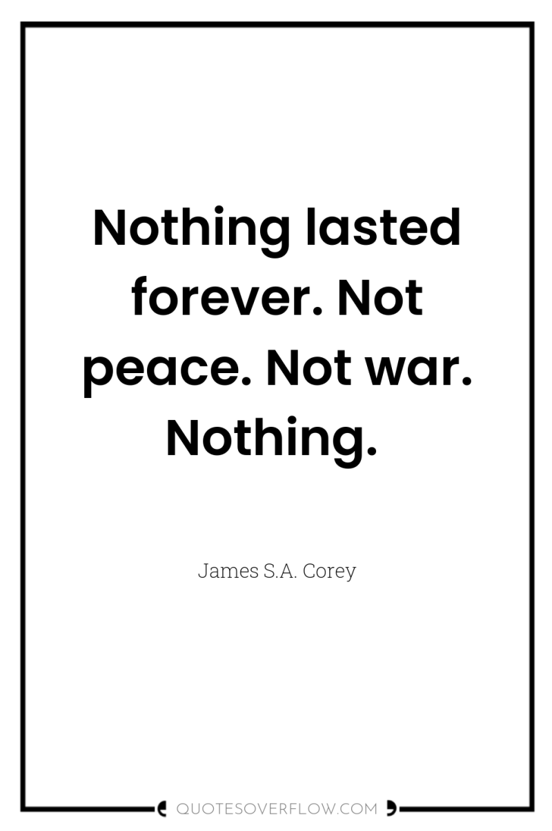 Nothing lasted forever. Not peace. Not war. Nothing. 