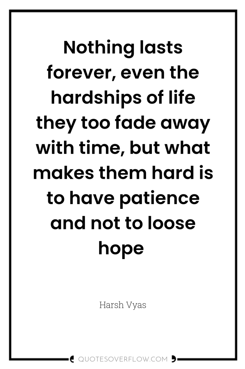 Nothing lasts forever, even the hardships of life they too...