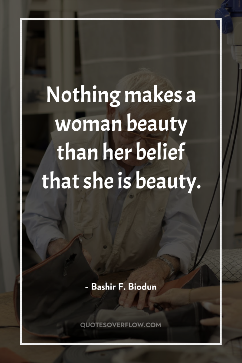 Nothing makes a woman beauty than her belief that she...