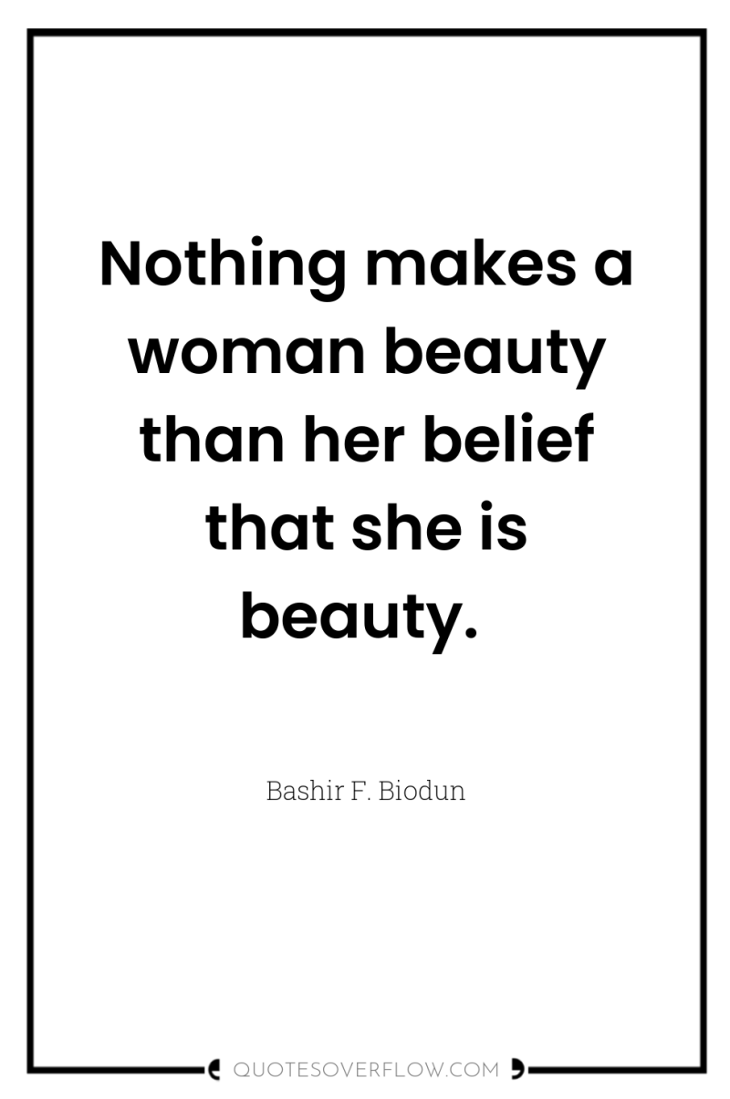 Nothing makes a woman beauty than her belief that she...