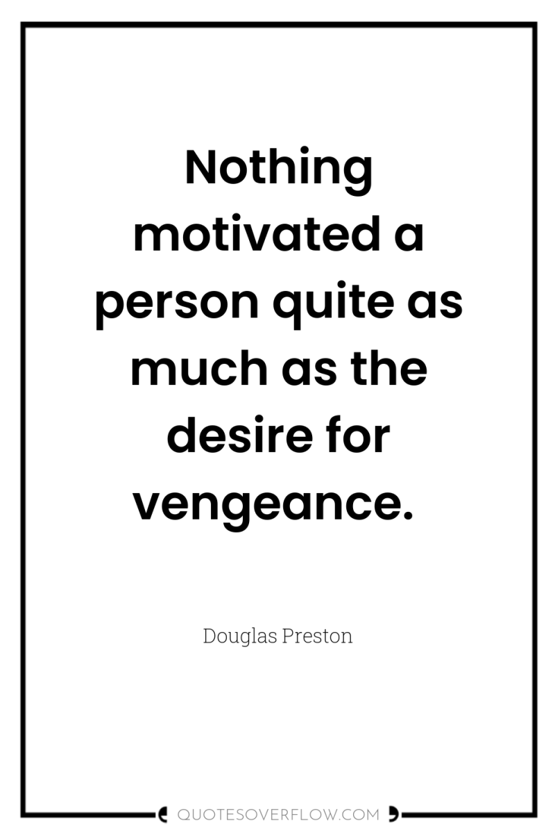 Nothing motivated a person quite as much as the desire...