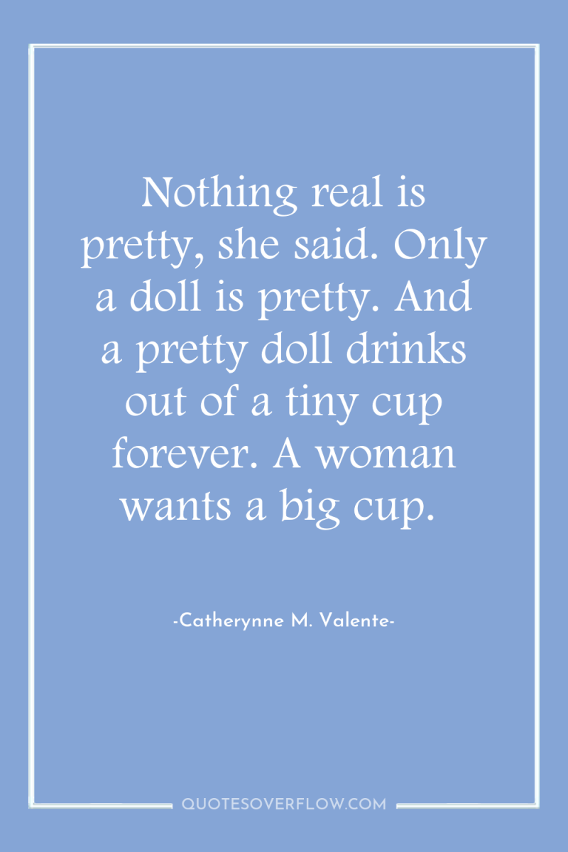 Nothing real is pretty, she said. Only a doll is...
