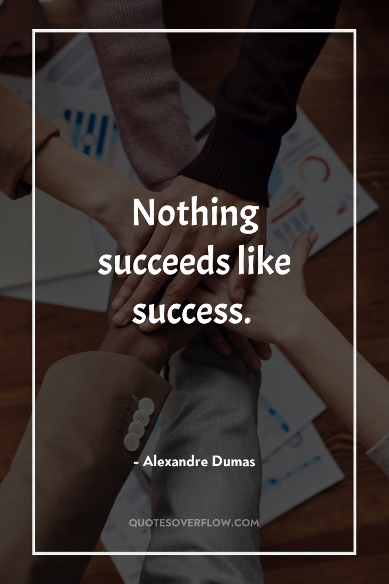Nothing succeeds like success. 