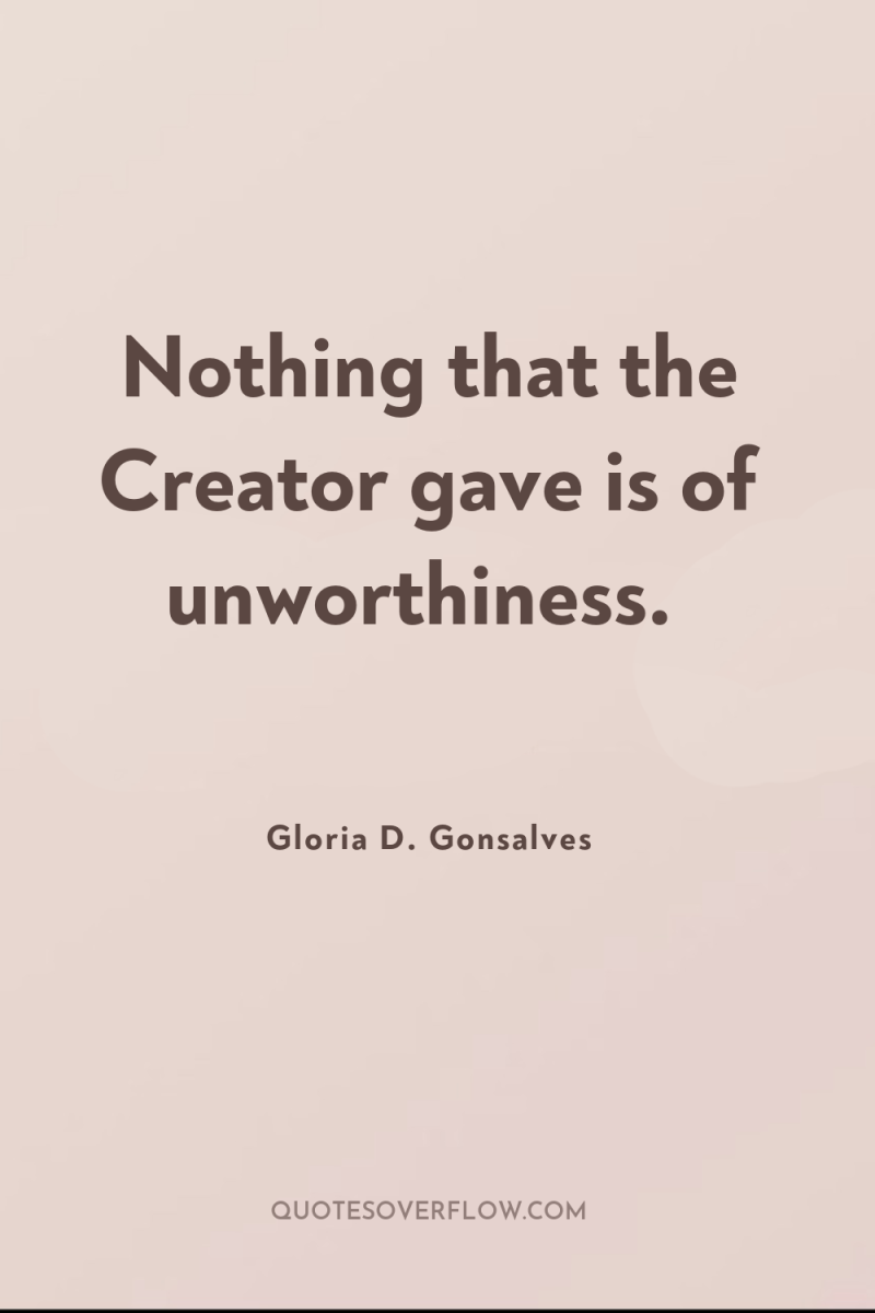 Nothing that the Creator gave is of unworthiness. 