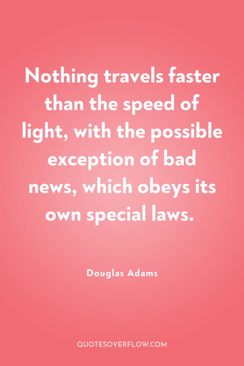 Nothing travels faster than the speed of light, with the...