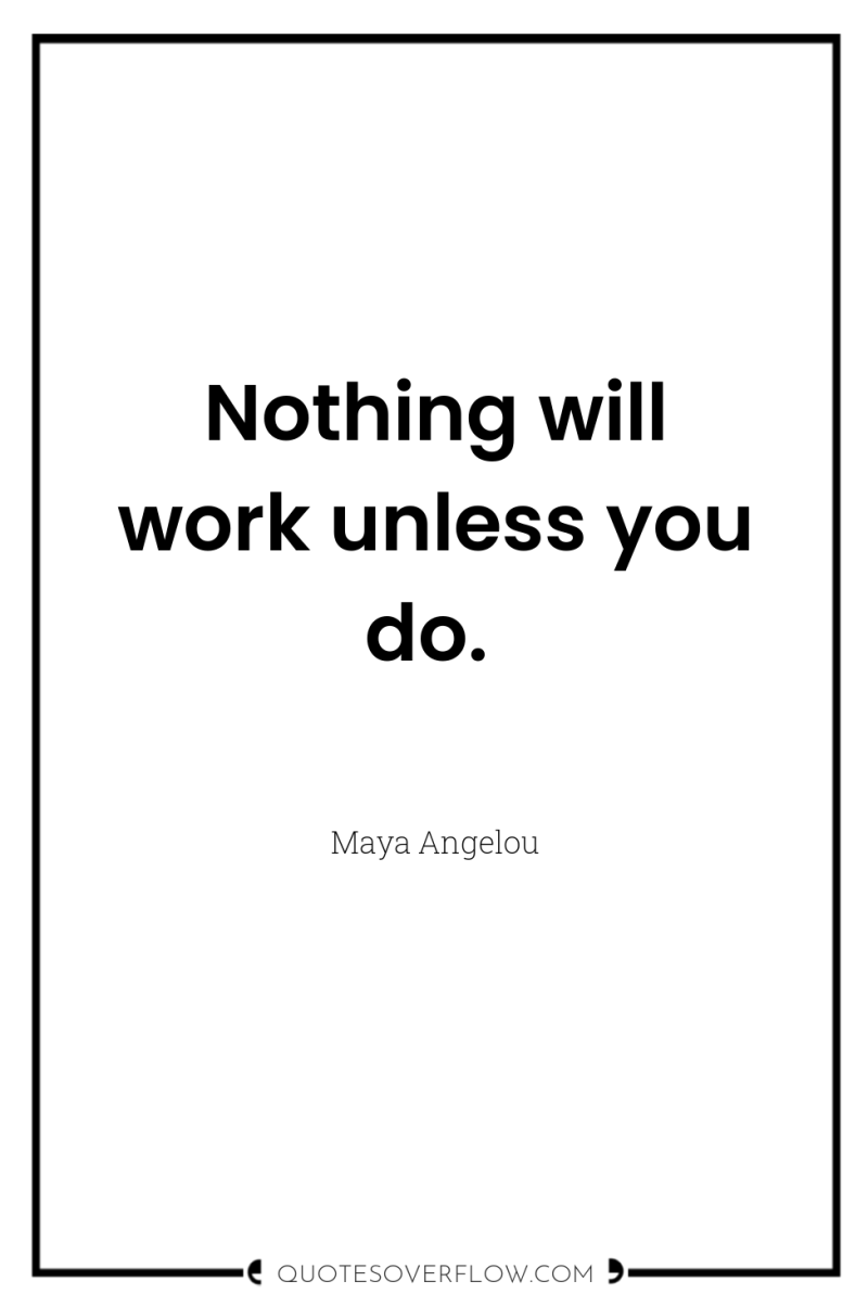 Nothing will work unless you do. 