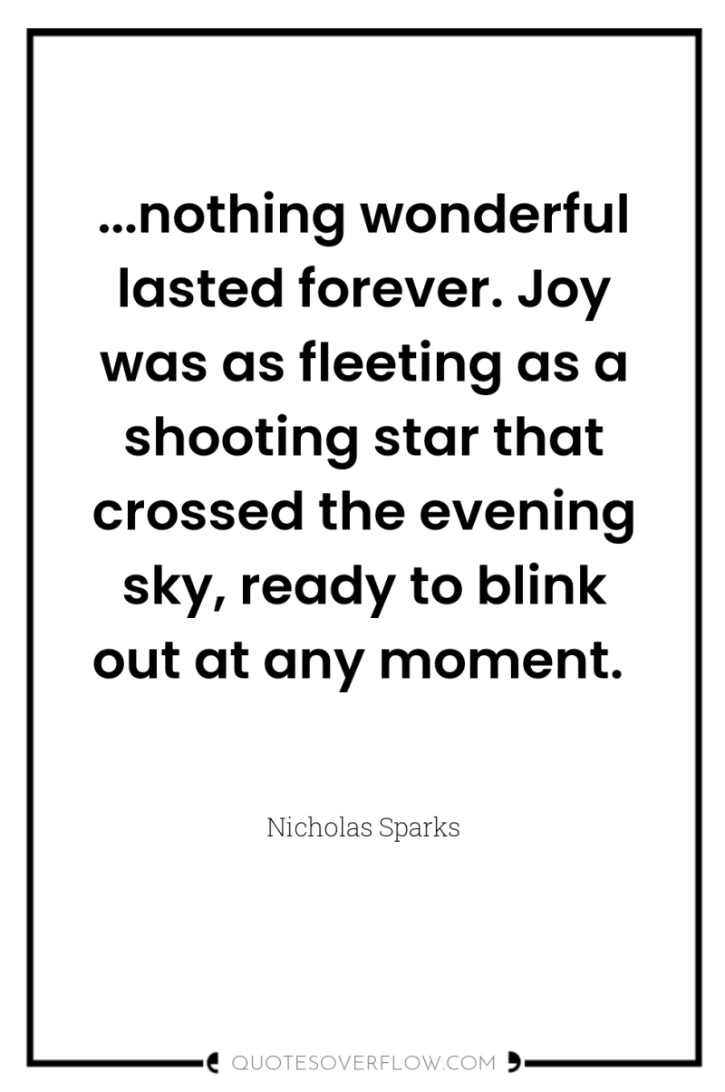 ...nothing wonderful lasted forever. Joy was as fleeting as a...