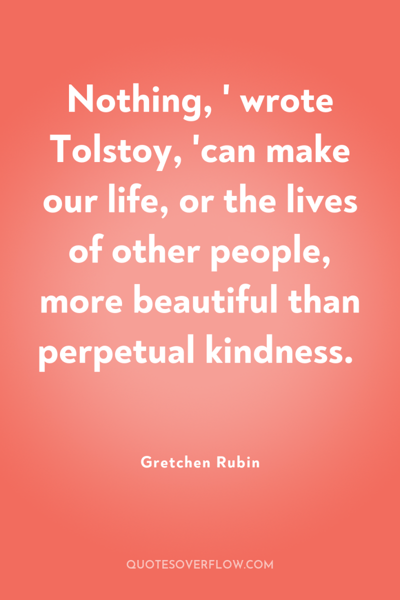 Nothing, ' wrote Tolstoy, 'can make our life, or the...