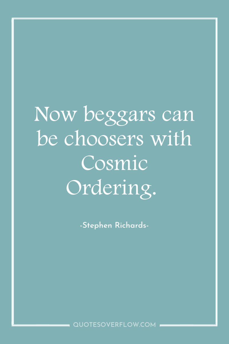 Now beggars can be choosers with Cosmic Ordering. 