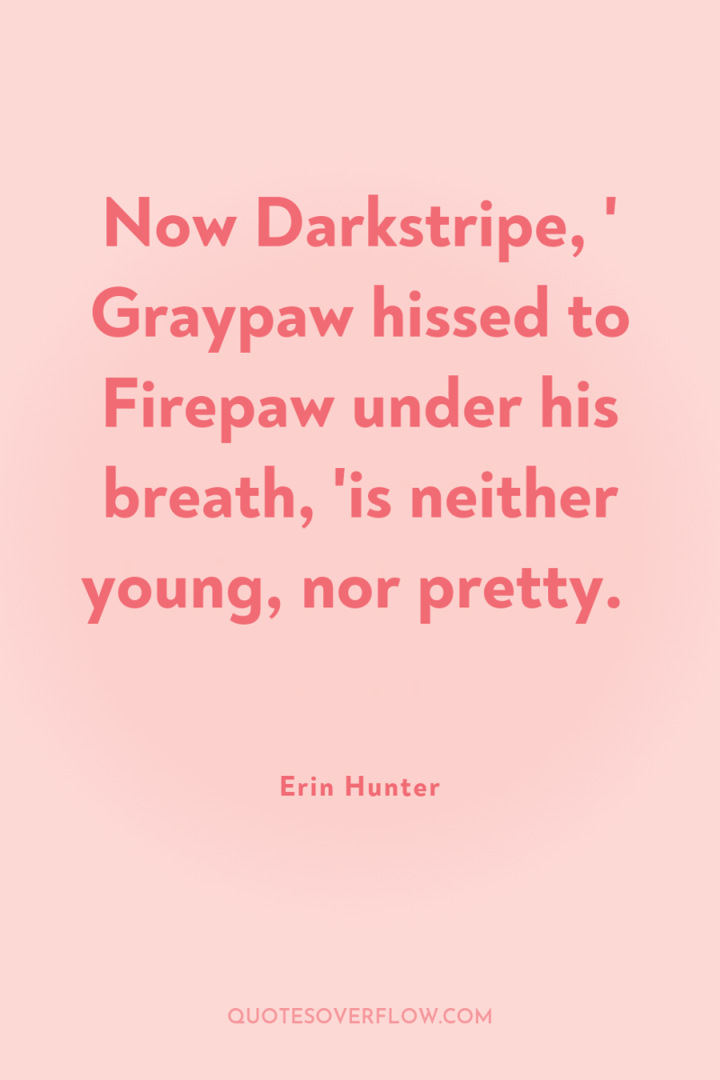 Now Darkstripe, ' Graypaw hissed to Firepaw under his breath,...