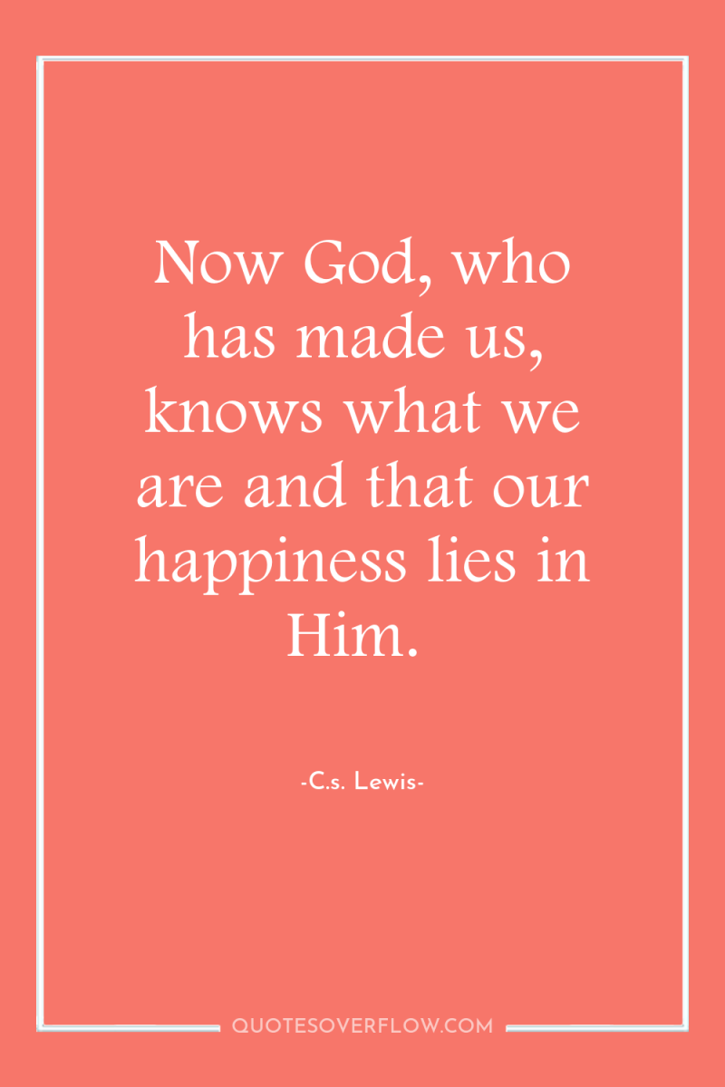 Now God, who has made us, knows what we are...