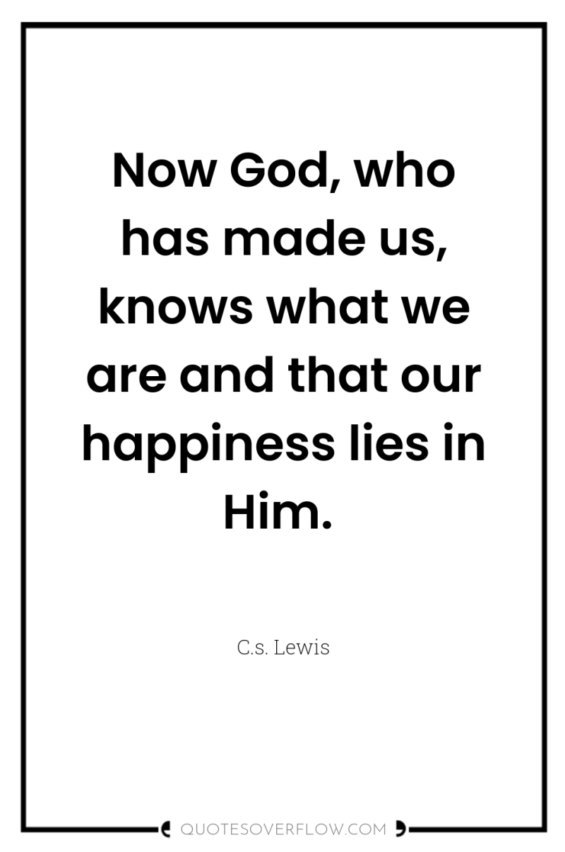 Now God, who has made us, knows what we are...