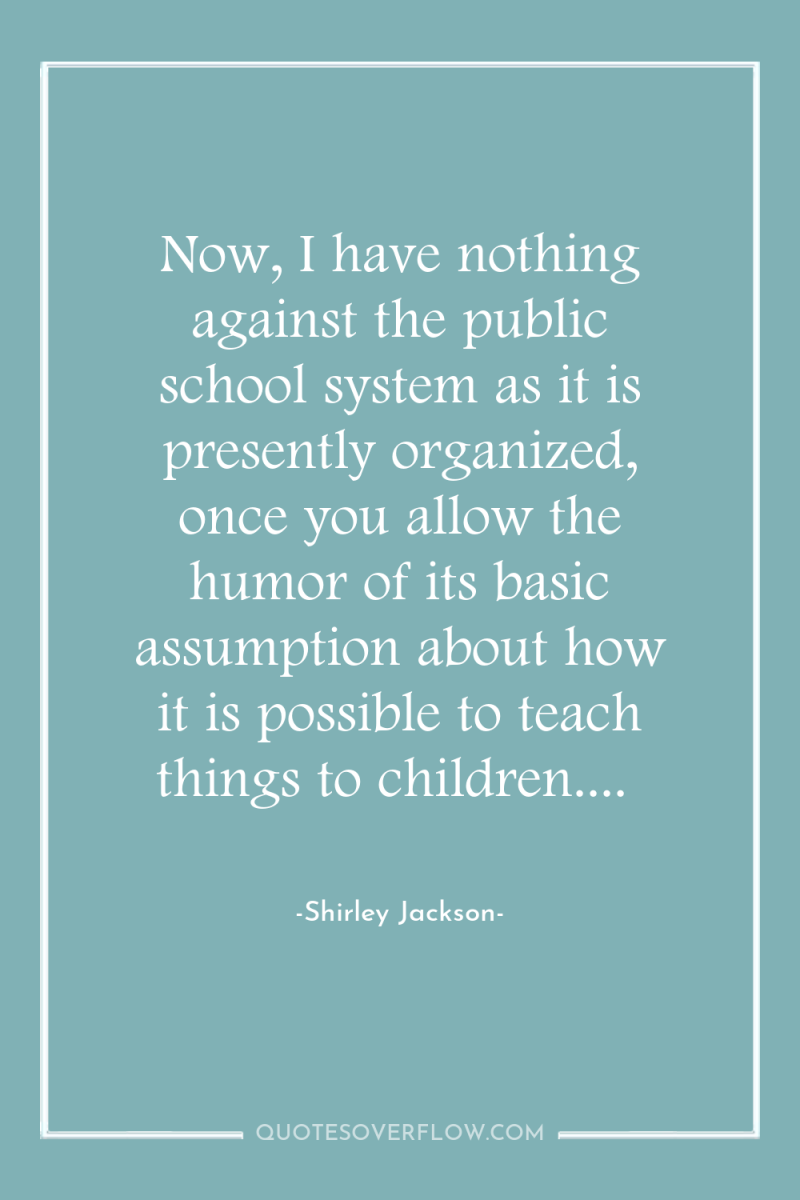 Now, I have nothing against the public school system as...