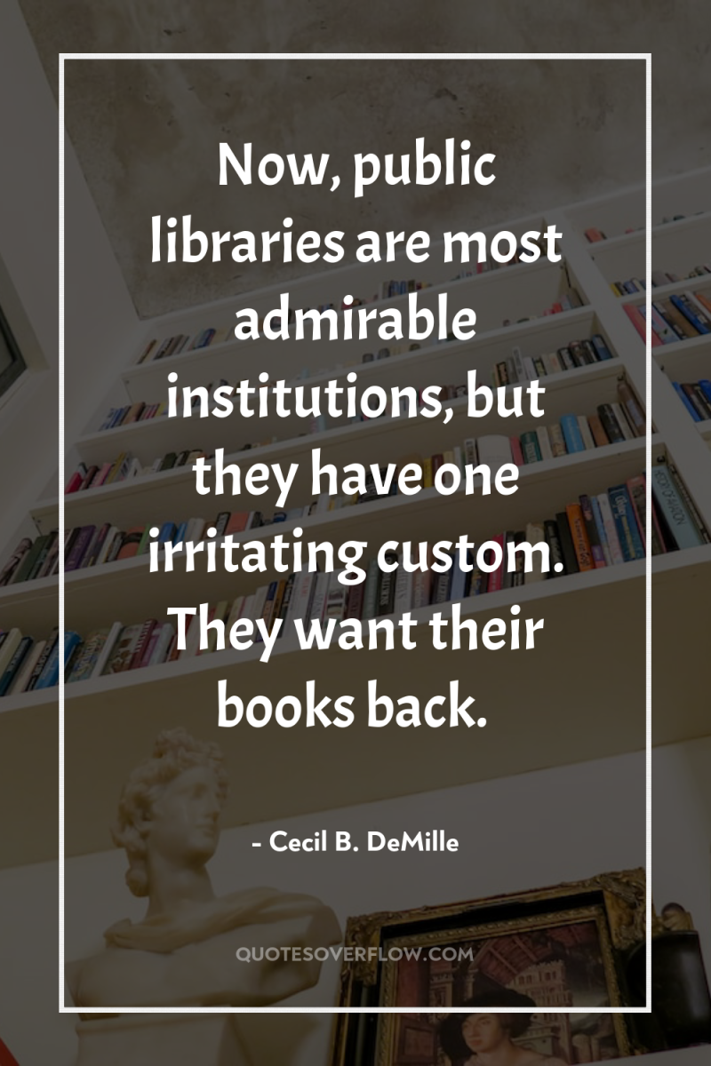Now, public libraries are most admirable institutions, but they have...