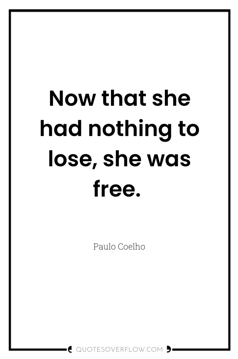 Now that she had nothing to lose, she was free. 
